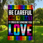 Be Careful Who You Hate It Could Be Someone You Love Flag, Rainbow LGBT Support Flag