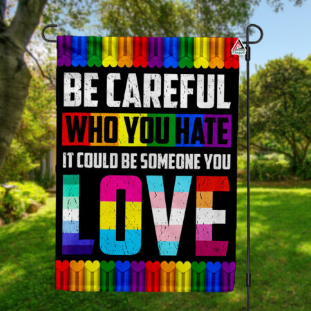 Be Careful Who You Hate It Could Be Someone You Love Flag, Rainbow LGBT Support Flag