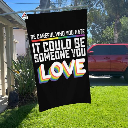 Be Careful Who You Hate Flag, Love Rainbow Pride Flag