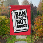 Ban Fascists Not Books Flag, Funny Books Flag, I Read Banned Books Garden Flag