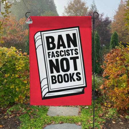 Ban Fascists Not Books Flag, Funny Books Flag, I Read Banned Books Garden Flag