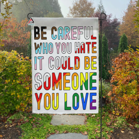 Be Careful Who You Hate It Could Be Someone You Love Flag, Colorful Kindness Flag