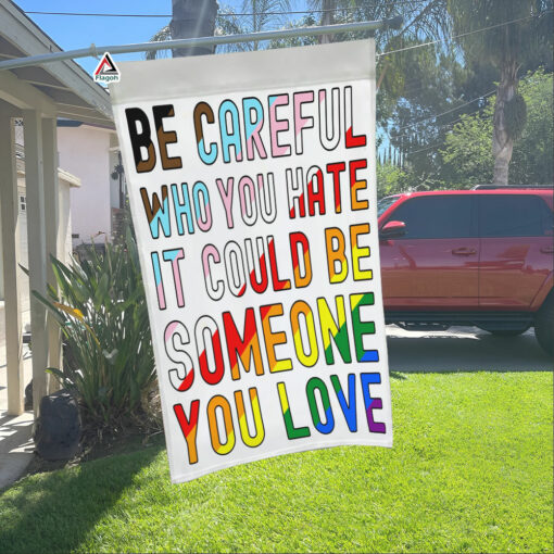 Be Careful Who You Hate It Could Be Someone You Love Flag, Colorful Kindness Flag