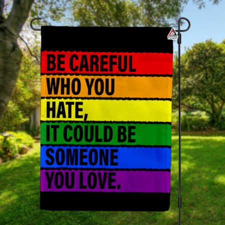 Be Careful Who You Hate Garden Flag, Pride Gay Lesbian LGBT Rainbow Home Decoration
