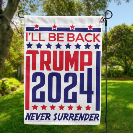 I’ll Be Back 2024 Flag, Support Trump 2024 Garden Flag, Never Surrender Vintage Trump 2024 Voter