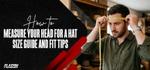 How to Measure Your Head for a Hat: Size Guide and Fit Tips